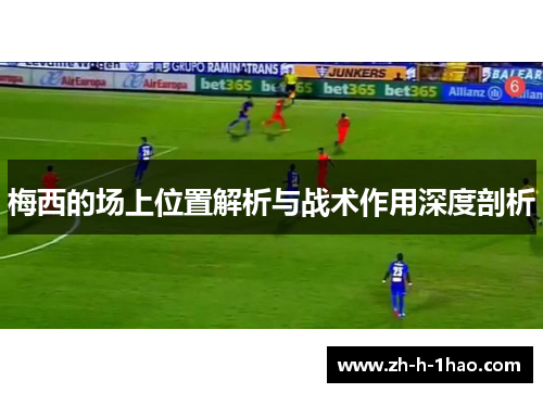梅西的场上位置解析与战术作用深度剖析