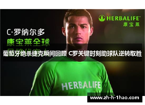 葡萄牙绝杀捷克瞬间回顾 C罗关键时刻助球队逆转取胜