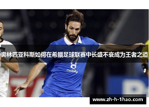 奥林匹亚科斯如何在希腊足球联赛中长盛不衰成为王者之道