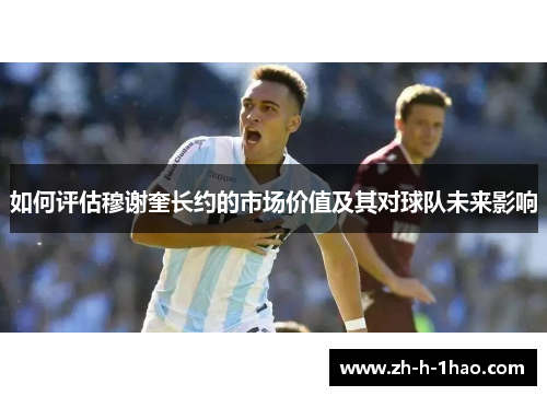 如何评估穆谢奎长约的市场价值及其对球队未来影响