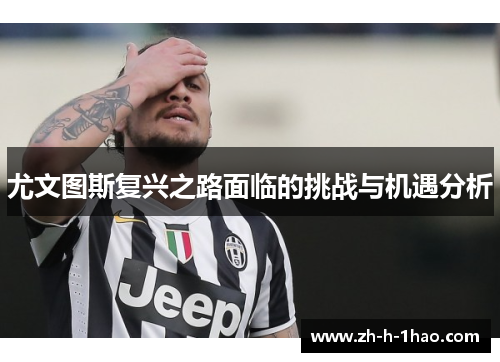 尤文图斯复兴之路面临的挑战与机遇分析