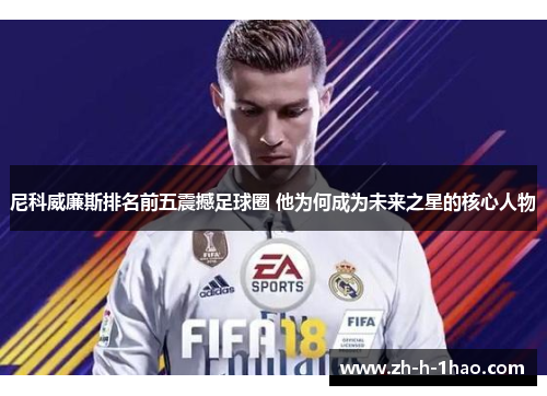 尼科威廉斯排名前五震撼足球圈 他为何成为未来之星的核心人物 尼科威廉斯排名前五震撼足球圈 他为何成为未来之星的核心人物