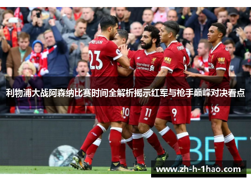 利物浦大战阿森纳比赛时间全解析揭示红军与枪手巅峰对决看点