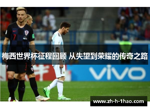 梅西世界杯征程回顾 从失望到荣耀的传奇之路