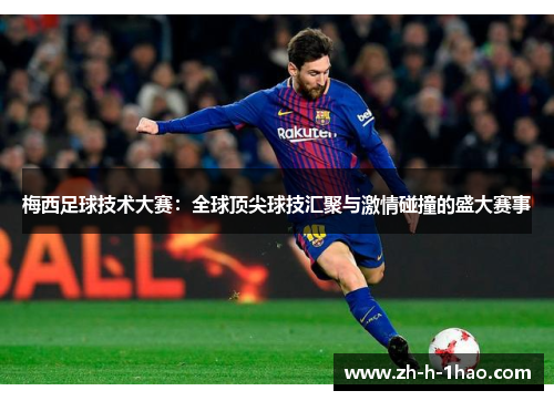 梅西足球技术大赛:全球顶尖球技汇聚与激情碰撞的盛大赛事 梅西足球技术大赛:全球顶尖球技汇聚与激情碰撞的盛大赛事