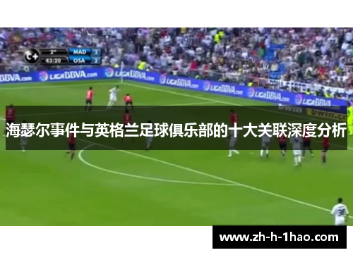 海瑟尔事件与英格兰足球俱乐部的十大关联深度分析 海瑟尔事件与英格兰足球俱乐部的十大关联深度分析