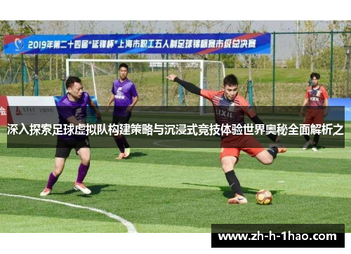 深入探索足球虚拟队构建策略与沉浸式竞技体验世界奥秘全面解析之 深入探索足球虚拟队构建策略与沉浸式竞技体验世界奥秘全面解析之