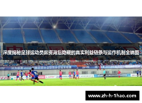 深度揭秘足球运动员薪资背后隐藏的真实利益链条与运作机制全貌图 深度揭秘足球运动员薪资背后隐藏的真实利益链条与运作机制全貌图