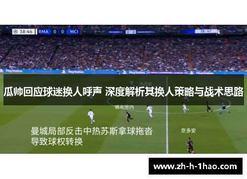 瓜帅回应球迷换人呼声 深度解析其换人策略与战术思路