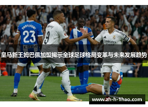 皇马新王姆巴佩加盟揭示全球足球格局变革与未来发展趋势