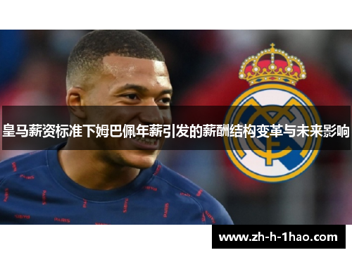 皇马薪资标准下姆巴佩年薪引发的薪酬结构变革与未来影响