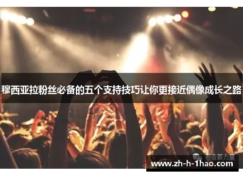 穆西亚拉粉丝必备的五个支持技巧让你更接近偶像成长之路