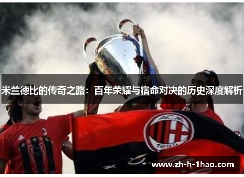 米兰德比的传奇之路：百年荣耀与宿命对决的历史深度解析