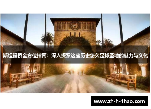 斯坦福桥全方位指南：深入探索这座历史悠久足球圣地的魅力与文化