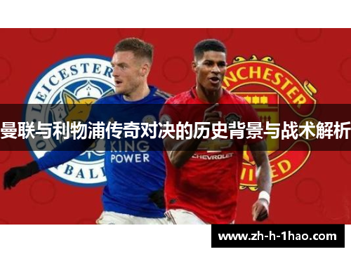 曼联与利物浦传奇对决的历史背景与战术解析 曼联与利物浦传奇对决的历史背景与战术解析