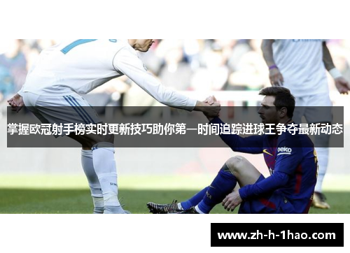 掌握欧冠射手榜实时更新技巧助你第一时间追踪进球王争夺最新动态