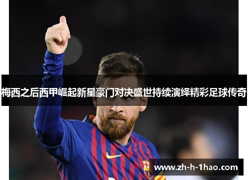 梅西之后西甲崛起新星豪门对决盛世持续演绎精彩足球传奇