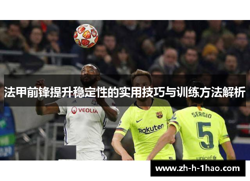 法甲前锋提升稳定性的实用技巧与训练方法解析