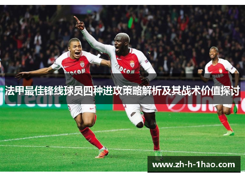 法甲最佳锋线球员四种进攻策略解析及其战术价值探讨 法甲最佳锋线球员四种进攻策略解析及其战术价值探讨