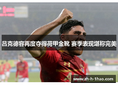 吕克德容再度夺得荷甲金靴 赛季表现堪称完美