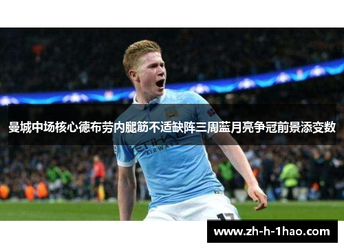 曼城中场核心德布劳内腿筋不适缺阵三周蓝月亮争冠前景添变数