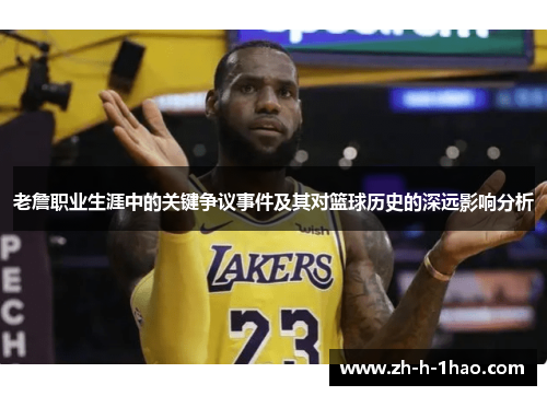 老詹职业生涯中的关键争议事件及其对篮球历史的深远影响分析