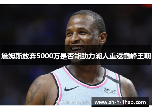 詹姆斯放弃5000万是否能助力湖人重返巅峰王朝 詹姆斯放弃5000万是否能助力湖人重返巅峰王朝