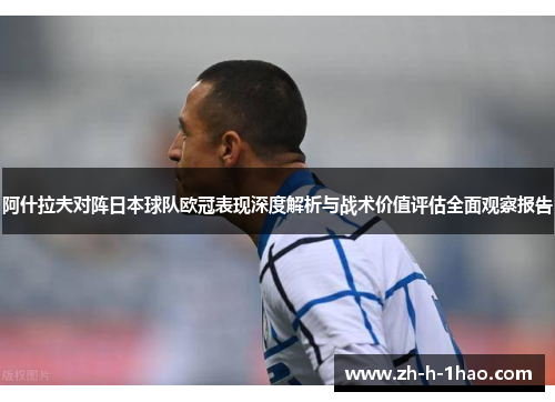 阿什拉夫对阵日本球队欧冠表现深度解析与战术价值评估全面观察报告 阿什拉夫对阵日本球队欧冠表现深度解析与战术价值评估全面观察报告