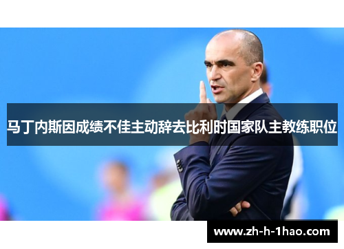 马丁内斯因成绩不佳主动辞去比利时国家队主教练职位